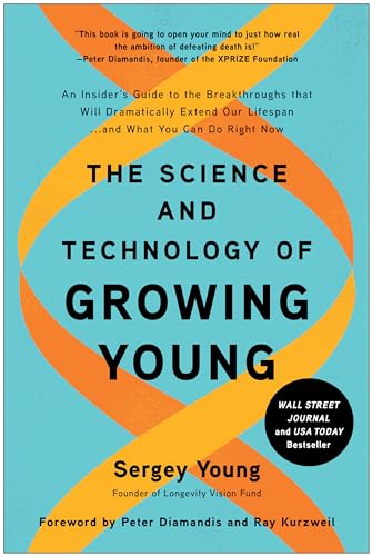 The Science and Technology of Growing Young: An Insider's Guide to the Breakthroughs that Will Dramatically Extend Our Lifespan . . . and What You Can Do Right Now Cover